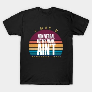 I May Be Non Verbal But My Mama Ain't Remember T-Shirt